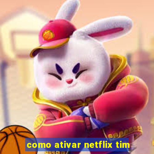 como ativar netflix tim